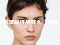 玻尿隆鼻维持多久(玻尿隆鼻能够维持多久)