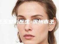 王玉整形医生-滨州市王玉医师知名度高