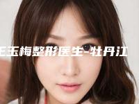 王玉梅整形医生-牡丹江美神医疗美容诊所王玉梅医生唇腭裂鼻实力也不错~