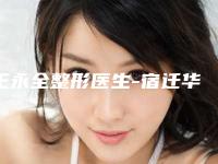 王永全整形医生-宿迁华美创和医疗美容门诊部王永全医师实力口碑测评