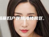 玛丽妇产医院海楼院区,昭通韩御熙美医疗美容门诊部各方技术和审美在线PK