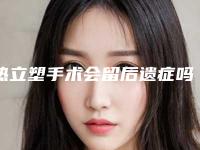 热立塑手术会留后遗症吗_热立塑后遗症怎么预防和修复