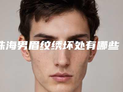 珠海男眉纹绣坏处有哪些