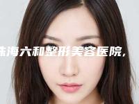 珠海六和整形美容医院,广州维珞斯医疗美容诊所你更喜欢哪一家