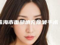 珠海市面部填充除皱手术价格(2025年珠海市面部填充除皱手术收费明细2025参考)