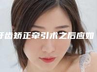 牙齿矫正牵引术之后应如何护理恢复比较快