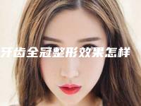 牙齿全冠整形效果怎样