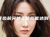 牙齿前突矫正整形能达到什么效果