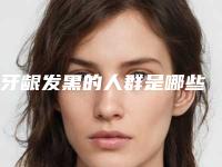 牙龈发黑的人群是哪些