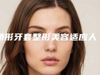 矫形牙套整形美容适应人群是什么