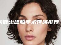 的取出隆胸手术医院推荐：取出隆胸手术医院top30谁比较厉害