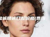 盐城精诚口腔价格(费用)清单高调曝光2025附儿童全口涂氟防蛀案例