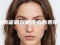 盘锦吸碉双眼皮术的费用大致是多少