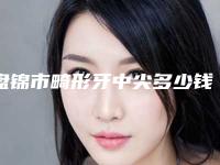 盘锦市畸形牙中尖多少钱-盘锦市畸形牙中尖医院排行前十强一个不落