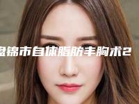 盘锦市自体脂肪丰胸术2025价格表(费用)在线查询-盘锦市自体脂肪丰胸术价格行情