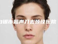 白银市超声刀去颈纹医院top10强排名榜一览名单更新(白银市超声刀去颈纹整形医院)