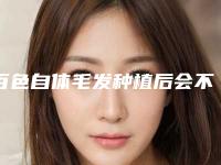 百色自体毛发种植后会不会对日常生活有影响呢