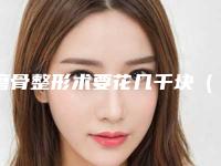 磨骨整形术要花几千块（整形脸部磨骨手术多少钱）