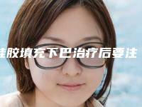 硅胶填充下巴治疗后要注意哪些（硅胶填充下巴有什么后遗症）