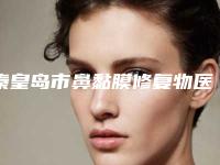 秦皇岛市鼻黏膜修复物医院在榜清单前十强专家盘点（秦皇岛市百惠医疗美容诊所网友力推都入围了）
