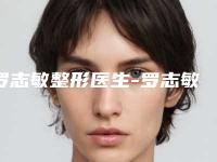 罗志敏整形医生-罗志敏医师彩毒瘦脸针实力不接受反驳
