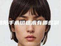 绵阳手术切痣术有哪些副作用_绵阳手术切痣术常见的副作用