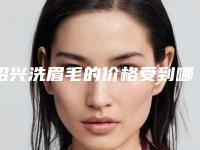 绍兴洗眉毛的价格受到哪些因素的影响