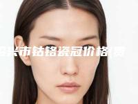 绍兴市钴铬瓷冠价格(费用)清单项目2025(钴铬瓷冠均价为:2110元)