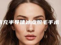 南充半导体冰点脱毛手术多长时间能看到效果