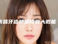 南昌牙齿桥体修复大概能管多长时间