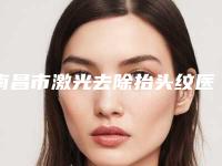 南昌市激光去除抬头纹医生排行前十名来喽-祁佐良医生口碑反馈持续更新
