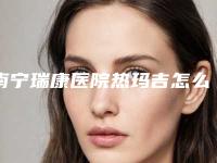 南宁瑞康医院热玛吉怎么样？有很多先进的仪器