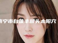 南宁市自体丰额头太阳穴医生上榜名单好评推荐-梁婷婷整形医生不容错过的专家榜单