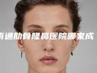 南通肋骨隆鼻医院哪家成功案例多(南通肋骨隆鼻医院哪家成功案例多一点)