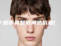 十堰市鼻整形再造价格(费用)清单这里都有(鼻整形再造均价为：69866元)