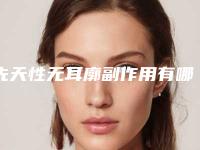 先天性无耳廓副作用有哪些如何避免