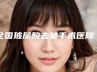 全国玻尿酸去皱手术医院排行榜:玻尿酸去皱手术医院top50强榜单刷新