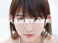 全国人工植发手术医院上榜清单前二十强权威最新发布-私立医美可圈可点