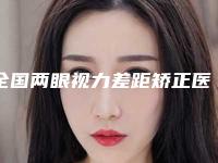 全国两眼视力差距矫正医院推荐:两眼视力差距矫正医院top50前50汇总
