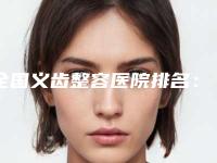 全国义齿整容医院排名:义齿整容医院top50强口碑情况了解