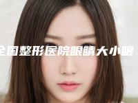 全国整形医院眼睛大小眼矫正：眼睛大小眼矫正医院前50展示