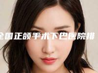 全国正颌手术下巴医院排行前二十佳技术精湛-盘点实力专家