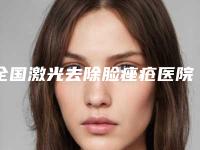全国激光去除脸痤疮医院哪家强:激光去除脸痤疮医院top50口碑获赞