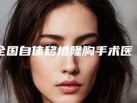全国自体移植隆胸手术医院哪家强:自体移植隆胸手术医院50强榜上有名都是哪些