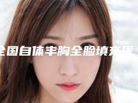 全国自体丰胸全脸填充医院排名:自体丰胸全脸填充医院top50强选择哪家好