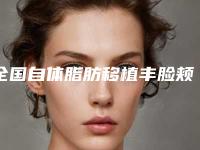 全国自体脂肪移植丰脸颊医院排行榜：自体脂肪移植丰脸颊医院top50强纵评