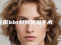 全国bbt射频消融手术医院排名综合实力top20谁技术好-神位第一