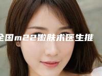 全国m22嫩肤术医生推荐：m22嫩肤术医生top50实力口碑在线
