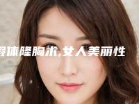 假体隆胸术,女人美丽性感的秘密武器(假体隆胸的姐妹)