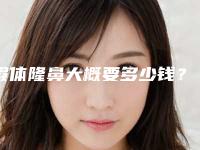 假体隆鼻大概要多少钱？医院，最新假体隆鼻案例